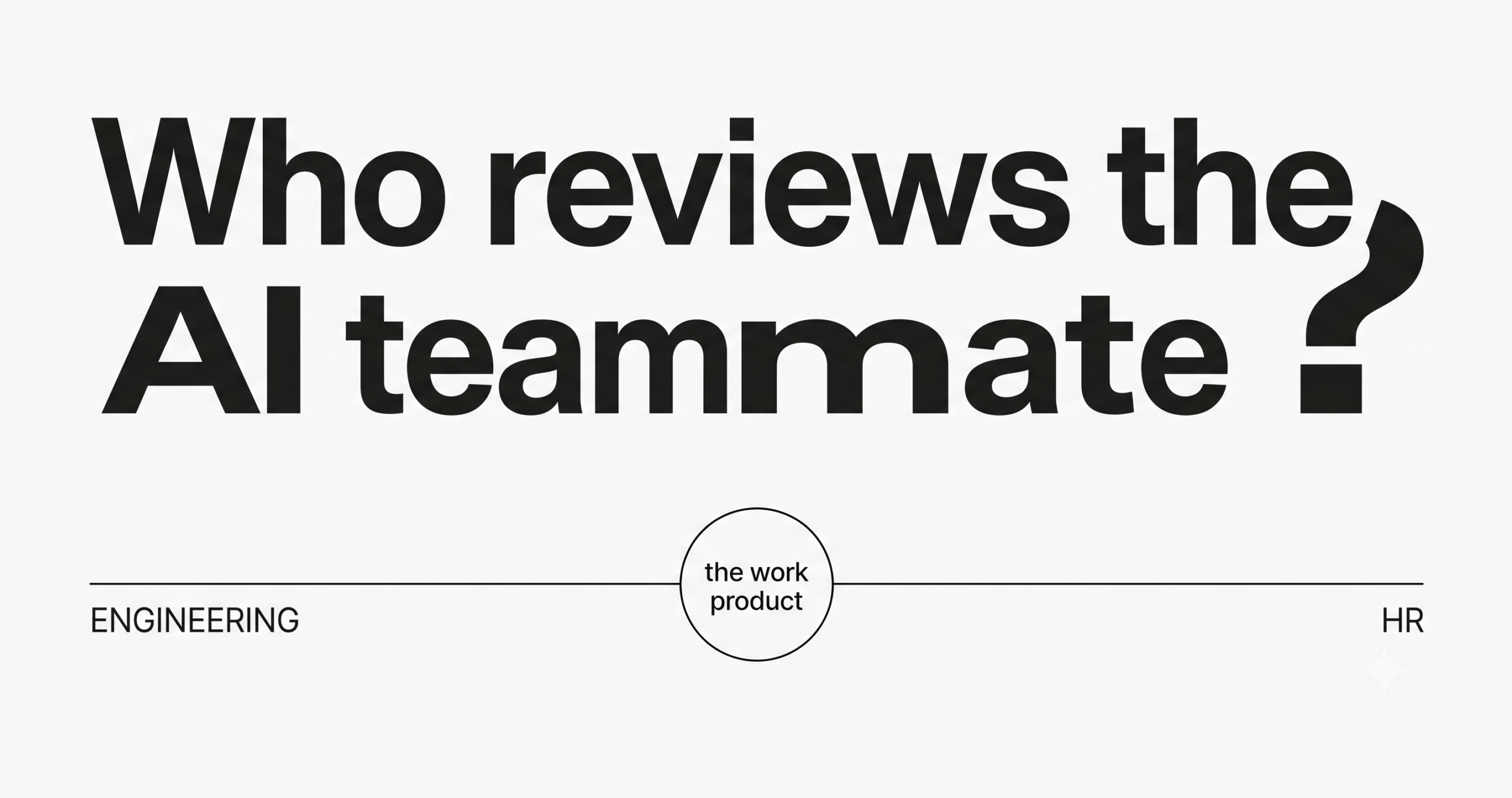 the title "Who reviews the AI teammate?" set in bold sans-serif (Branco brand typeface: apply current brand guide). Question mark sized prominently. Below the title, a single thin horizontal divider line splits the canvas; the left side reads "Engineering" in small caps, the right side reads "HR" in small caps, and at the divider's center a small node reads "the work product".
